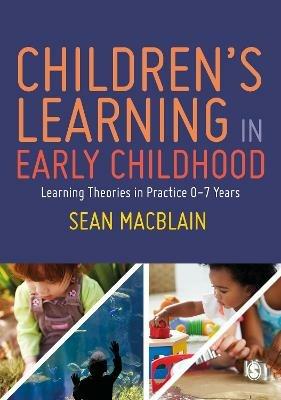 Children's Learning in Early Childhood: Learning Theories in Practice 0-7 Years - Sean MacBlain - cover