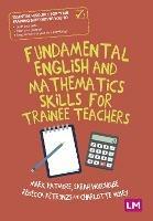 Fundamental English and Mathematics Skills for Trainee Teachers - Mark Patmore,Sarah Woodhouse,Rebecca Petronzi - cover