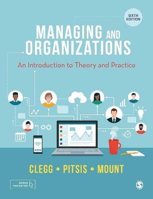 Managing and Organizations: An Introduction to Theory and Practice - Stewart R Clegg,Tyrone S. Pitsis,Matthew Mount - cover