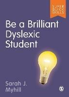 Be a Brilliant Dyslexic Student - Sarah J Myhill - cover