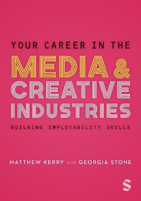 Your Career in the Media & Creative Industries: Building Employability Skills - Georgia Stone,Matthew Kerry - cover