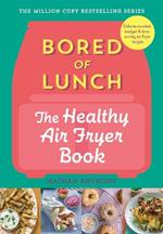 Bored of Lunch: The Healthy Air Fryer Book: Calorie-counter, budget & time-saving air fryer recipes