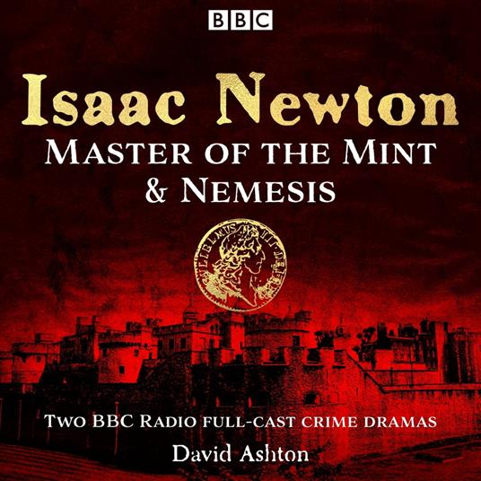 Isaac Newton: Master of the Mint & Nemesis