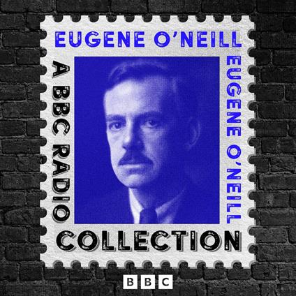 Eugene O’Neill: A BBC Radio Drama Collection