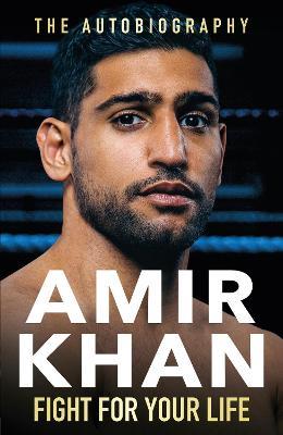 Fight For Your Life: The must-read, astonishingly revealing memoir with life lessons from the UK’s favourite boxer - Amir Khan - cover