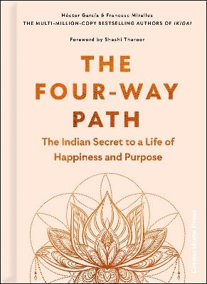 The Four-Way Path: The Indian Secret to a Life of Happiness and Purpose - Héctor García,Francesc Miralles - cover