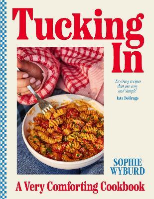 Tucking In: A Very Comforting Cookbook - Sophie Wyburd - cover