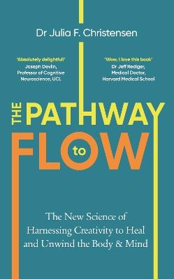 The Pathway to Flow: The New Science of Harnessing Creativity to Heal and Unwind the Body & Mind - Julia F. Christensen - cover