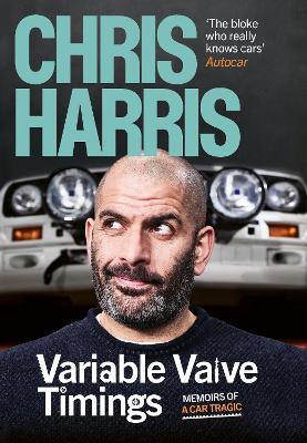 Variable Valve Timings: Memoirs of a car tragic - Chris Harris - cover