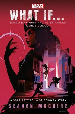 What If… Wanda Maximoff and Peter Parker Were Siblings?: A Scarlet Witch & Spider-Man Story - Seanan McGuire - cover