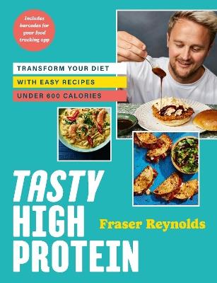 Tasty High Protein: transform your diet with easy recipes under 600 calories - Fraser Reynolds - cover