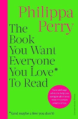 The Book You Want Everyone You Love* To Read *(and maybe a few you don’t): THE SUNDAY TIMES BESTSELLER - Philippa Perry - cover