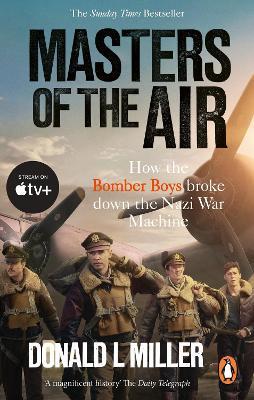 Masters of the Air: How The Bomber Boys Broke Down the Nazi War Machine - Donald L. Miller - cover