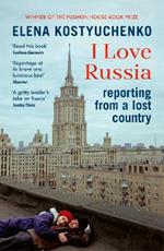 I Love Russia: Reporting from a Lost Country