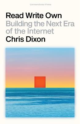 Read Write Own: Building the Next Era of the Internet - Chris Dixon - cover