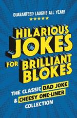 Hilarious Jokes for Brilliant Blokes: The Classic Dad Joke and Cheesy One-liner Collection (The perfect gift for him – guaranteed laughs for all ages)