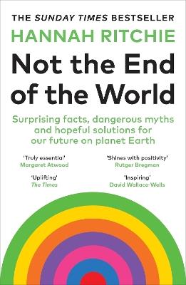 Not the End of the World: Surprising facts, dangerous myths and hopeful solutions for our future on planet Earth - Hannah Ritchie - cover