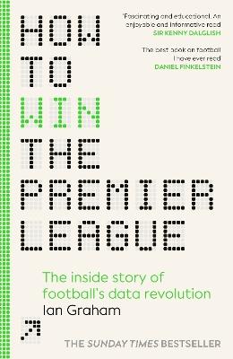 How to Win the Premier League: The Inside Story of Football’s Data Revolution - Ian Graham - cover