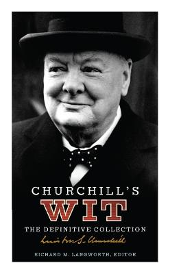 Churchill's Wit: The Definitive Collection - Richard M. Langworth - cover
