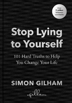 Stop Lying to Yourself: 101 Hard Truths to Help You Change Your Life - Simon Gilham - cover