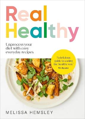 Real Healthy: Unprocess your diet with easy, everyday recipes - Melissa Hemsley - cover