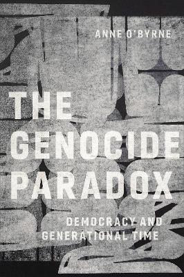 The Genocide Paradox: Democracy and Generational Time - Anne O'Byrne - cover