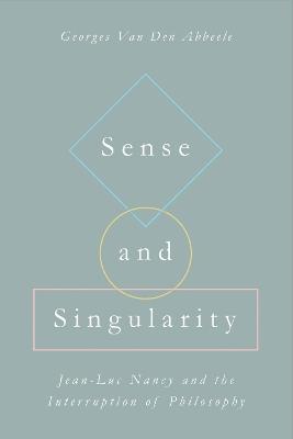 Sense and Singularity: Jean-Luc Nancy and the Interruption of Philosophy - Georges Van Den Abbeele - cover