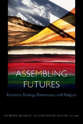 Assembling Futures: Economy, Ecology, Democracy, and Religion - cover