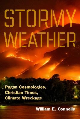 Stormy Weather: Pagan Cosmologies, Christian Times, Climate Wreckage - William E. Connolly - cover