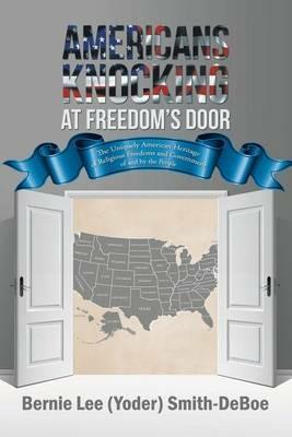 Americans Knocking at Freedom's Door: The Uniquely American Heritage of Religious Freedoms and Government of and by the People - Bernie Lee (Yoder) Smith-Deboe - cover