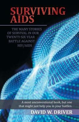 Surviving AIDS: The Many Stories of Survival in Our Twenty-Five Year Battle Against HIV/AIDS - David W Driver - cover