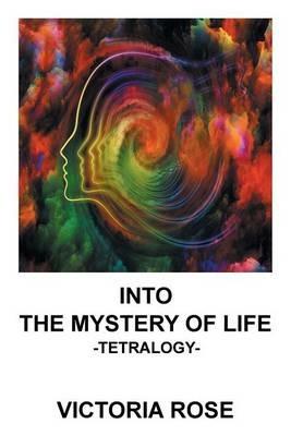 Into the Mystery of Life: Tetralogy - Victoria Rose - cover