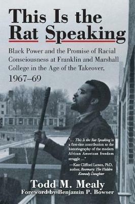This Is the Rat Speaking: Black Power and the Promise of Racial Consciousness at Franklin and Marshall College in the Age of the Takeover, 1967-69 - Todd M Mealy - cover