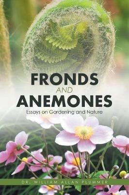Fronds and Anemones: Essays on Gardening and Nature - William Allan Plummer - cover