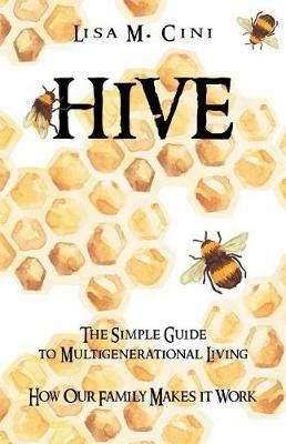 Hive: The Simple Guide to Multigenerational Living - Lisa M Cini - cover