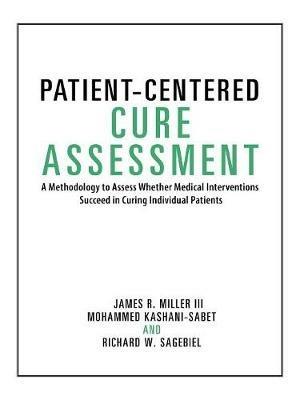 Patient-Centered Cure Assessment: A Methodology to Assess Whether Medical Interventions Succeed in Curing Individual Patients - Miller,Kashani-Sabet,Sagebiel - cover