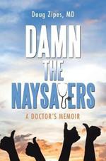 Damn the Naysayers: A Doctor'S Memoir