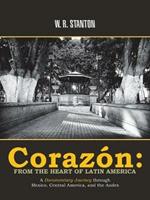 Coraz n: From the Heart of Latin America: A Documentary Journey Through Mexico, Central America, and the Andes