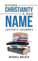 Giving Christianity a Bad Name: Justin'S Journey