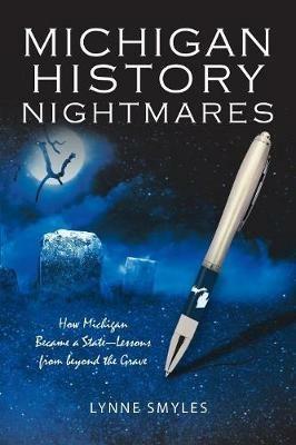 Michigan History Nightmares: How Michigan Became a State-Lessons from Beyond the Grave - Lynne Smyles - cover