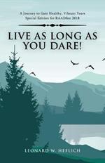 Live as Long as You Dare!: A Journey to Gain Healthy, Vibrant Years Special Edition for Raadfest 2018