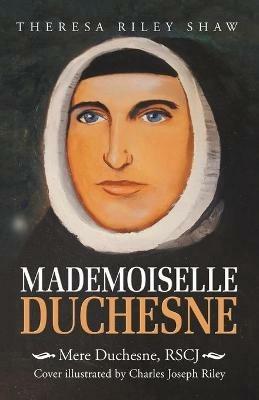 Mademoiselle Duchesne: Mere Duchesne, Rscj - Theresa Riley Shaw - cover