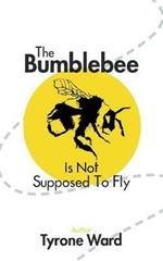 The Bumblebee Is Not Supposed to Fly