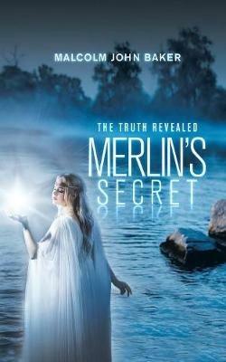 Merlin's Secret: The Truth Revealed - Malcolm John Baker - cover