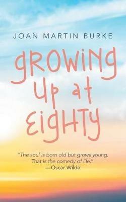 Growing up at Eighty - Joan Martin Burke - cover