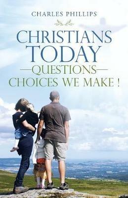 Christians Today-Questions-Choices We Make ! - Charles Phillips - cover