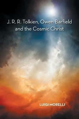 J. R. R. Tolkien, Owen Barfield and the Cosmic Christ - Luigi Morelli - cover