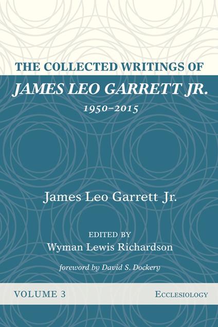 The Collected Writings of James Leo Garrett Jr., 1950–2015: Volume Three