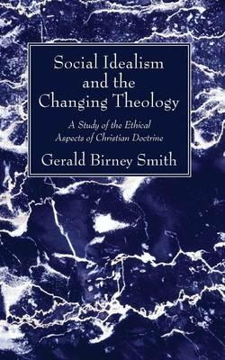 Social Idealism and the Changing Theology - Gerald Birney Smith - cover