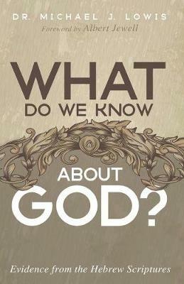 What Do We Know about God?: Evidence from the Hebrew Scriptures - Michael J Lowis - cover